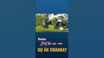 Review Biệt thự sân vườn tại Dự Án Swanbay l Hiện đại - Đẳng cấp - Sang trọng - An ninh.