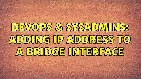 DevOps & SysAdmins: Adding ip address to a bridge interface (2 Solutions!!)