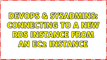 DevOps & SysAdmins: Connecting to a new RDS instance from an EC2 instance (2 Solutions!!)