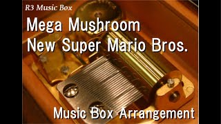 Mega Mushroom/New Super Mario Bros. [Music Box]