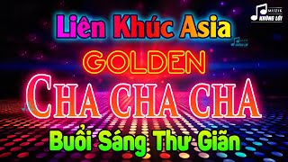 Liên Khúc Cha Cha Cha Asia Không Lời Buổi Sáng Thư Giãn Tâm Hồn | Hòa Tấu Asia Golden Bất Hủ