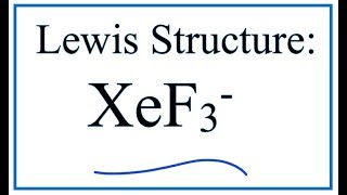 How to Draw the Lewis Structure for XeF3-