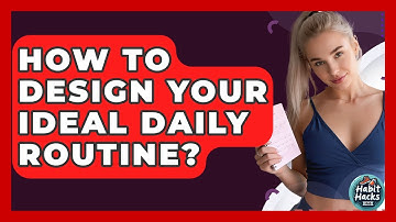 How To Design Your Ideal Daily Routine? - Habit Hacks Hub
