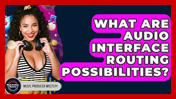 What Are Audio Interface Routing Possibilities? - Music Producer Mastery