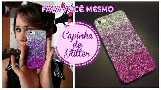 DIY - Capinha de Celular/Iphone com Glitter (DegradÃª) | FaÃ§a VocÃª Mesmo