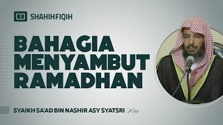 Bahagia Menyambut Ramadhan - Syaikh Sa'ad bin Nashir Asy-Syatsri