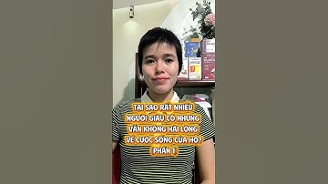 Tại sao rất nhiều người giàu có nhưng vẫn không hài lòng về cuộc sống của họ? (Phần 1) #kinhdoanh