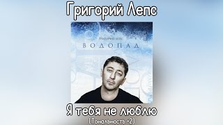 Григорий Лепс - Я тебя не люблю | Тональность +2