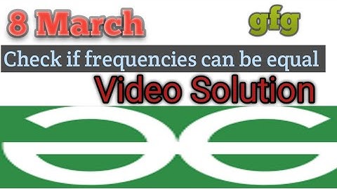 8 March | Check if frequencies can be equal | GeekforGeek | PODT | #gfg #pod #solution