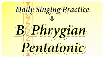 DAILY SINGING PRACTICE - The B Phrygian Pentatonic Scale