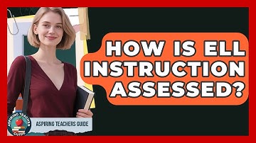 How Is ELL Instruction Assessed? - Aspiring Teacher Guide