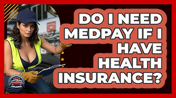Do I Need MedPay If I Have Health Insurance? - Auto Coverage Explained
