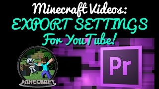 Exporting Minecraft videos with Premiere! (best settings)