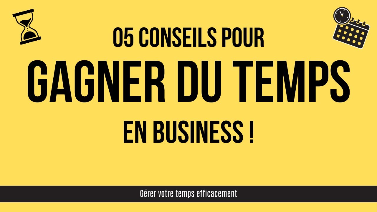 05 conseils pour GAGNER DU TEMPS en business ! - YouTube