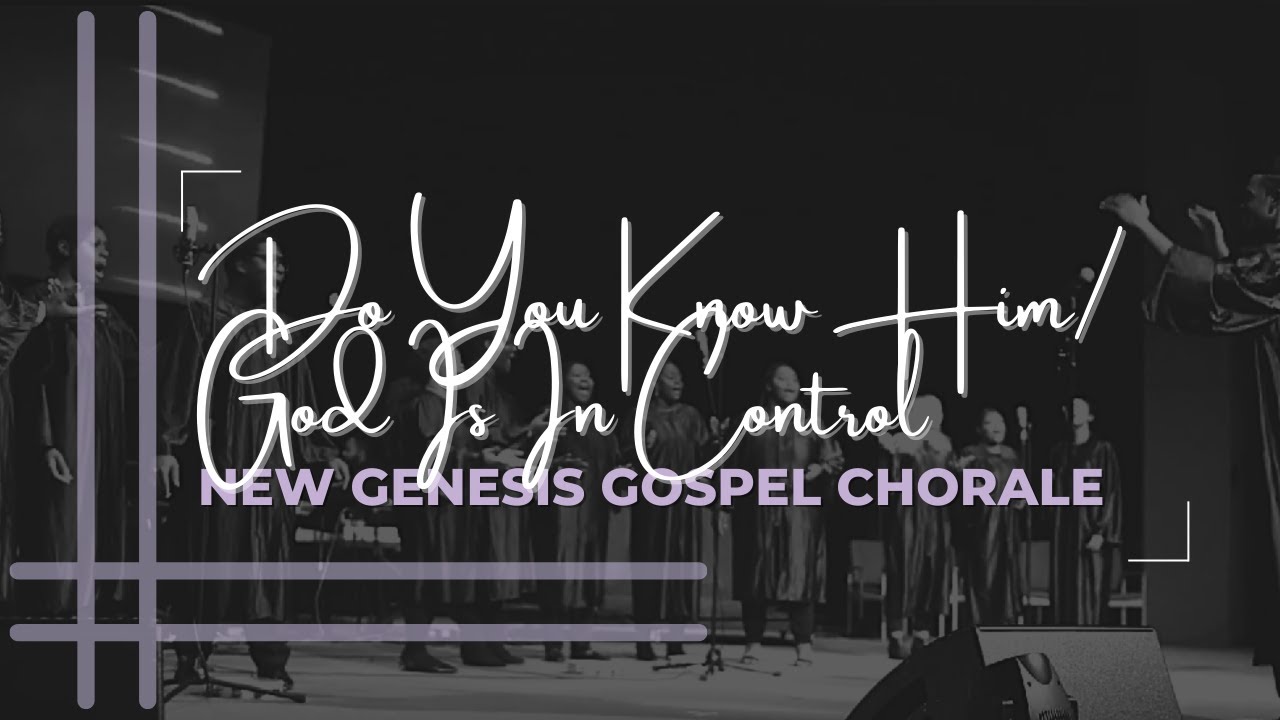 Do You Know Him/God Is In Control New Genesis Gospel Chorale YouTube