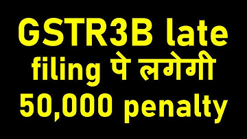 GSTR3B Penalty of Rs 50000 for late filing of return|GSTR3B late filing penalty U/s 125