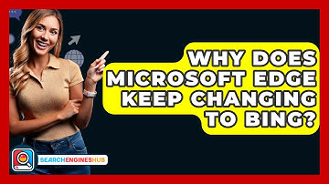 Why Does Microsoft Edge Keep Changing To Bing? - SearchEnginesHub.com