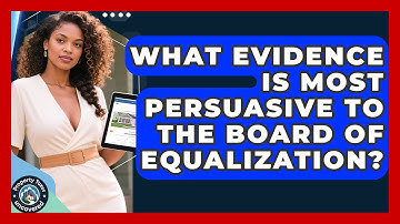 What Evidence Is Most Persuasive To The Board Of Equalization? - Property Taxes Uncovered