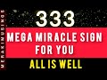 333 this is your mega miracle sign all is well