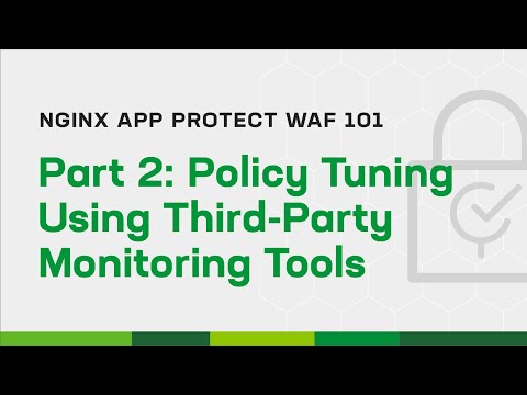 NGINX App Protect WAF 101 - Part 2: Policy Tuning Using Third-Party Monitoring Tools