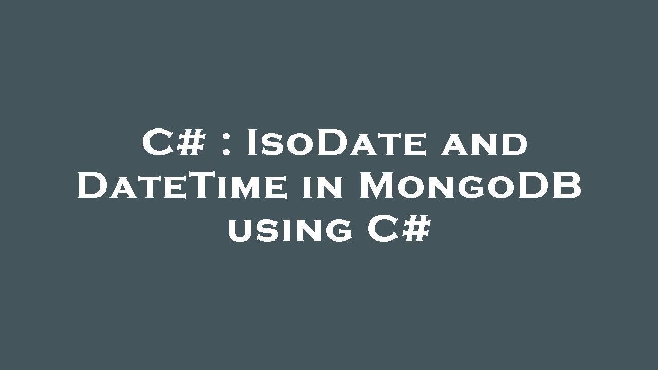 C IsoDate And DateTime In MongoDB Using C YouTube C IsoDate And DateTime In MongoDB Using C YouTube