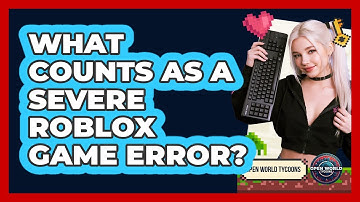 What Counts As A Severe Roblox Game Error?