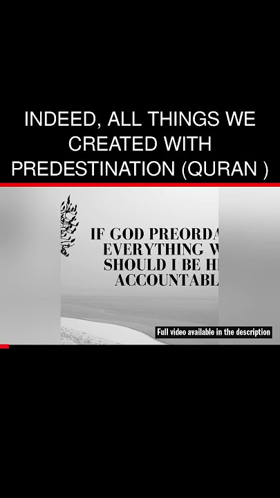 Indeed, all things We created with predestination (Quran )