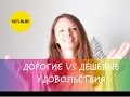 Дорогие VS дешевые удовольствия