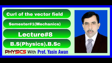 Curl of the vector field.Semester#1 Mechanics. Lect#8.BS Physics.BSc, Physics with Prof Yasin Awan