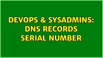 DevOps & SysAdmins: DNS records serial number (4 Solutions!!)