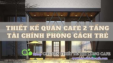 Thiết kế quán cafe 2 tầng tài chính phong cách trẻ