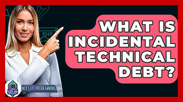 What Is Incidental Technical Debt? - Next LVL Programming