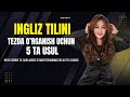 Ingliz tilini kuchaytirish uchun eng foydali 5 ta texnika. Tilni nechi yoshdan o'rgangan ma'qul?