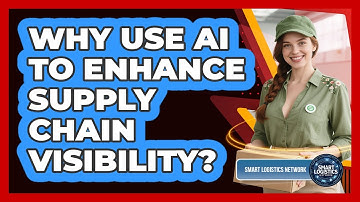 Why Use AI To Enhance Supply Chain Visibility? - Smart Logistics Network