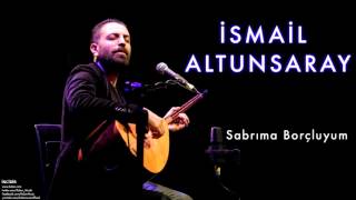 İsmail Altunsaray - Sabrıma Borçluyum [ İncidir © 2011 Kalan Müzik ]