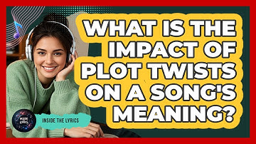 What Is The Impact Of Plot Twists On A Song
