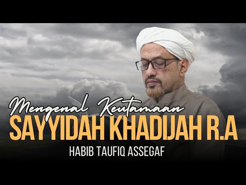 Part 2 | Mengenal Keutamaan Sayyidah Khadijah R.A | Habib Taufiq Assegaf