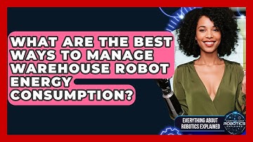What Are The Best Ways To Manage Warehouse Robot Energy Consumption?