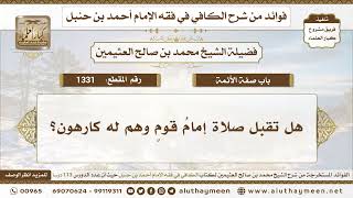 1331 - هل تقبل صلاة إمامُ قومٍ وهم له كارهون؟ الكافي في فقه الإمام أحمد بن حنبل - ابن عثيمين