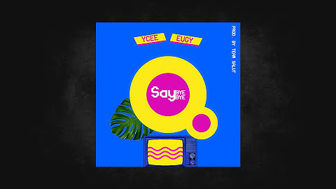 YCEE - Say Bye Bye (AUDIO) ft. Eugy
