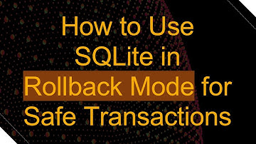 How to Use SQLite in Rollback Mode for Safe Transactions