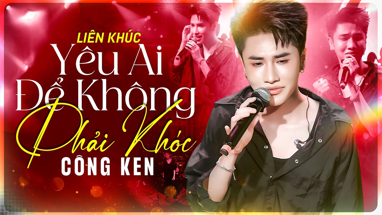 Công Ken Gây Nghiện Với Liên Khúc “Yêu Ai Để Không Phải Khóc” - Nghe Mà Thấm Từng Câu
