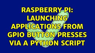 Raspberry Pi: Launching applications from GPIO button presses via a python script (3 Solutions!!)