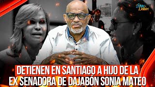 DETIENEN EN SANTIAGO A HIJO DE LA EX SENADORA DE DAJABÓN SONIA MATEO | SHOW DE NELSON