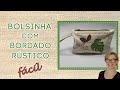 BOLSINHA COM BORDADO RÚSTICO - DIY - AULA DE COSTURA CRIATIVA