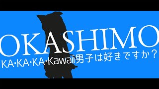 【OKASHIMO】KA・KA・KA・Kawaii男子は好きですか？ -Short ver.-