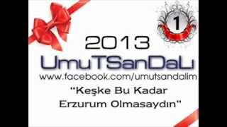 UmuTSanDaLı - 1 - Keşke Bu Kadar Erzurum Olmasaydın - 2013