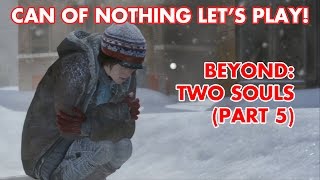 Can of Nothing Lets Play! Beyond: Two Souls (Part 5)