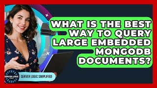 What Is The Best Way To Query Large Embedded MongoDB Documents? - Server Logic Simplified