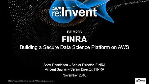 AWS re:Invent 2016: FINRA: Building a Secure Data Science Platform on AWS (BDM203)